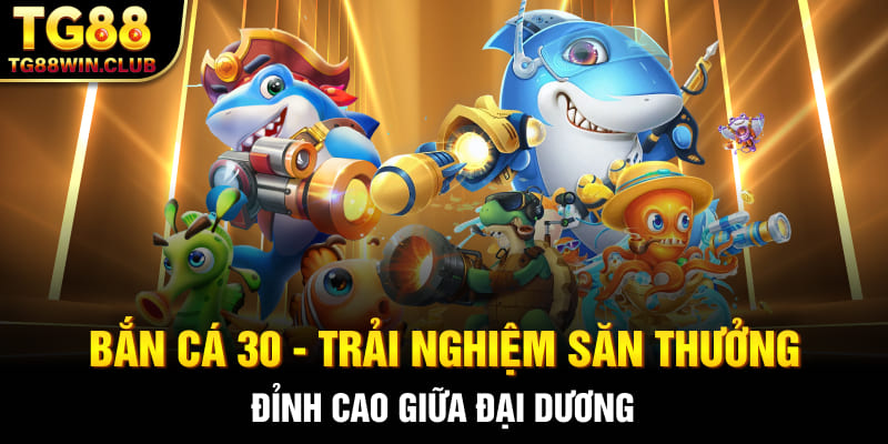 Bắn Cá 30 tại tg88