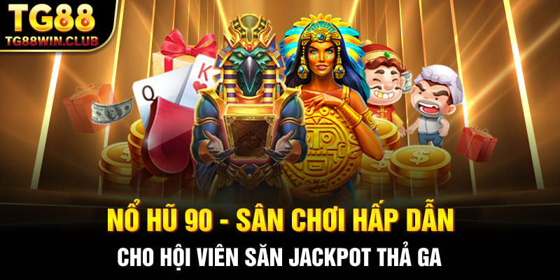 Nổ Hũ 90 - Sân Chơi Hấp Dẫn Cho Hội Viên Săn Jackpot Thả Ga