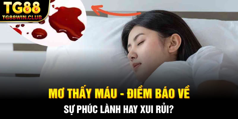 Mơ Thấy Máu - Điềm Báo Về Sự Phúc Lành Hay Xui Rủi?